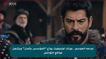 صدمة الموسم.. بوراك أوزجيفيت يودّع “المؤسس عثمان” ويشعل مواقع التواصل